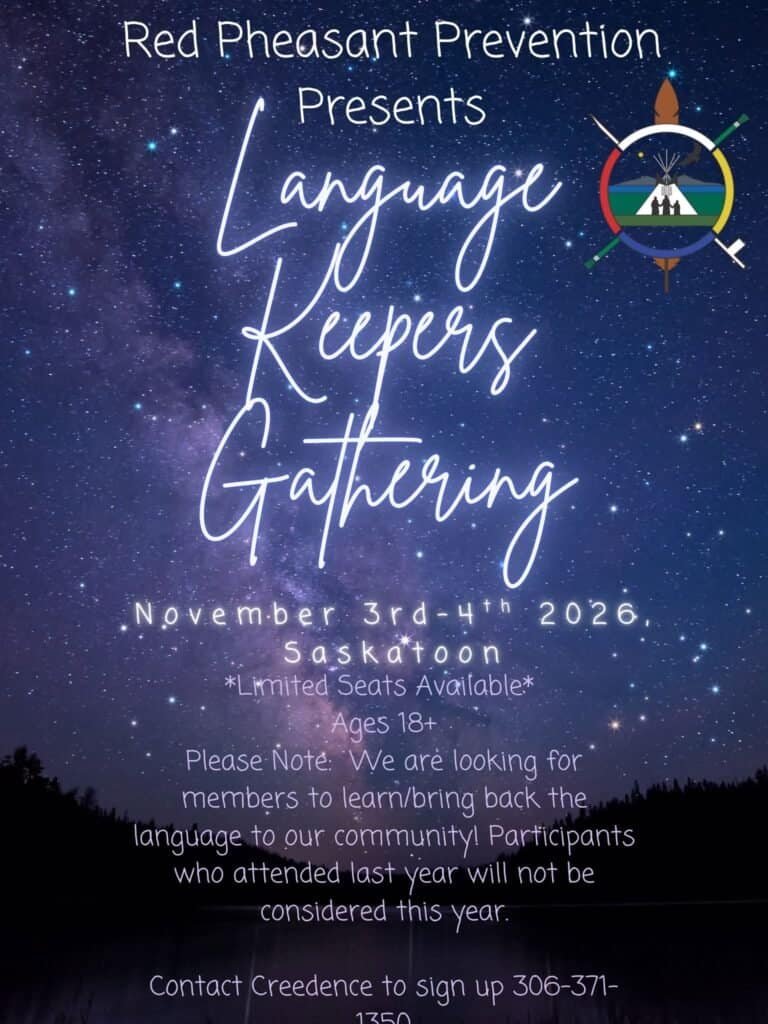 Red Pheasant Prevention presents the Language Keepers Gathering, November 3rd to 4th 2026 in Saskatoon, limited seats, ages 18 and up, contact Creedence to sign up, 306-371-1350.